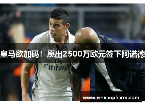 皇马欲加码！愿出2500万欧元签下阿诺德