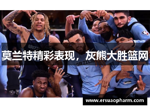 莫兰特精彩表现，灰熊大胜篮网